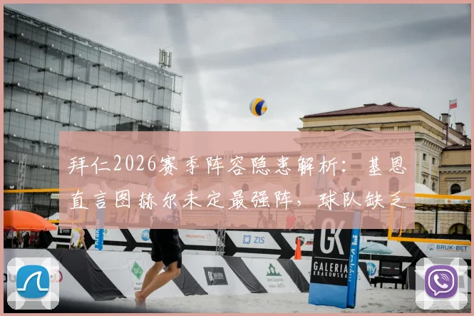 拜仁2026赛季阵容隐患解析：基恩直言图赫尔未定最强阵，球队缺乏强度遇弱则弱问题何在