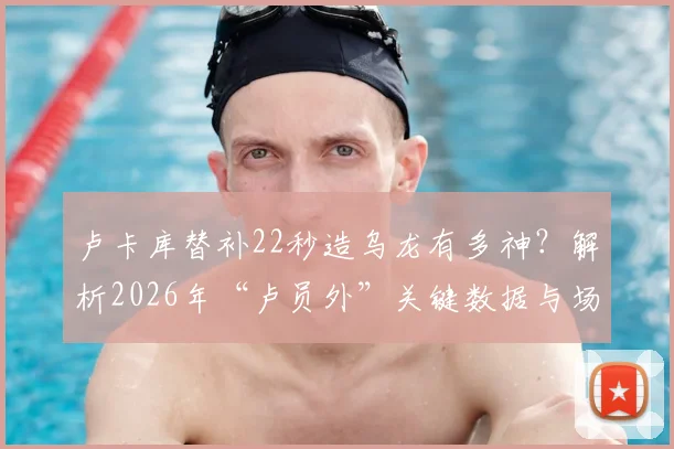 卢卡库替补22秒造乌龙有多神?解析2026年“卢员外”关键数据与场上战术价值