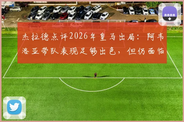 杰拉德点评2026年皇马出局:阿韦洛亚带队表现足够出色,但仍面临下课风险